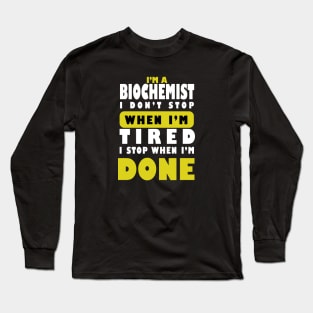 I'm a Biochemist I don't stop  when i'm tired i stop when i am done Long Sleeve T-Shirt